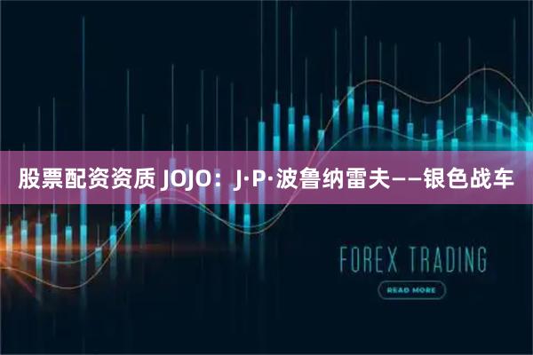 股票配资资质 JOJO：J·P·波鲁纳雷夫——银色战车