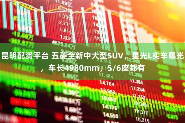 昆明配资平台 五菱全新中大型SUV，星光L实车曝光，车长4980mm，5/6座都有